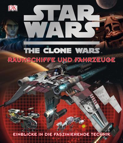 STAR WARS The Clone Wars - Raumschiffe und Fahrzeuge: Einblicke in die faszinierende Technik