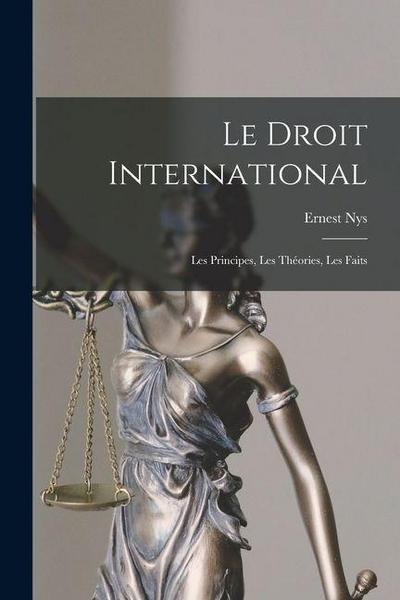 Le Droit International: Les Principes, Les Théories, Les Faits