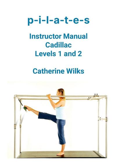 p-i-l-a-t-e-s Instructor Manual Cadillac Levels 1 and 2