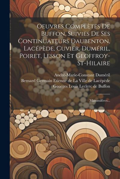 Oeuvres Complètes De Buffon, Suivies De Ses Continuateurs Daubenton, Lacépède, Cuvier, Duméril, Poiret, Lesson Et Geoffroy-st-hilaire: Mammifères...
