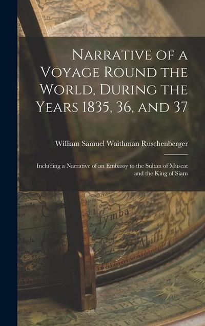 Narrative of a Voyage Round the World, During the Years 1835, 36, and 37: Including a Narrative of an Embassy to the Sultan of Muscat and the King of