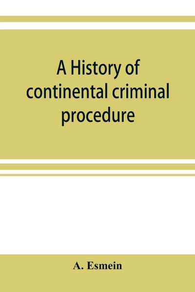 A history of continental criminal procedure, with special reference to France
