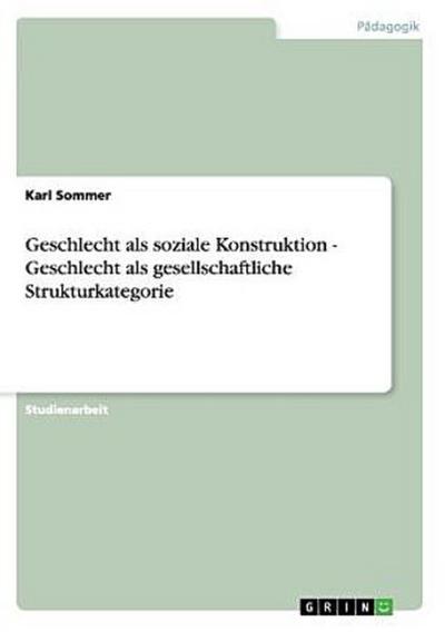 Geschlecht als soziale Konstruktion - Geschlecht als gesellschaftliche Strukturkategorie