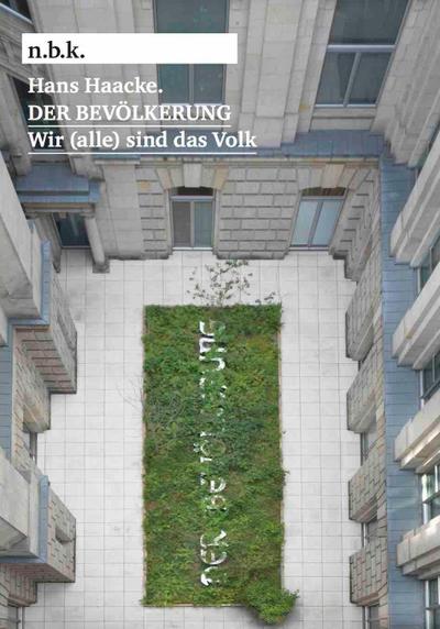 Hans Haacke. DER BEVÖLKERUNG. Wir (alle) sind das Volk n.b.k. Ausstellungen Bd. 25