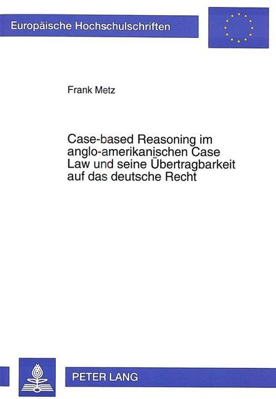 Case-based Reasoning im anglo-amerikanischen Case Law und seine Übertragbarkeit auf das deutsche Recht