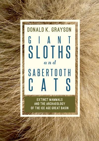 Giant Sloths and Sabertooth Cats: Extinct Mammals and the Archaeology of the Ice Age Great Basin