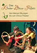Das Kinder-Zirkus-Projekt: Von kleinen Übungen bis zum Zirkus-Theater