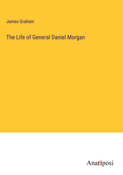 The Life of General Daniel Morgan