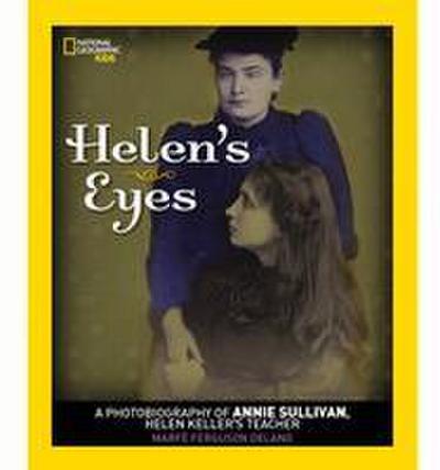 Helen’s Eyes: A Photobiography of Annie Sullivan, Helen Keller’s Teacher