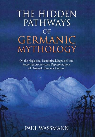 The Hidden Pathways of Germanic Mythology: On the Neglected, Demonized, Repulsed and Repressed Archetypical Representations of Original Germanic Cultu