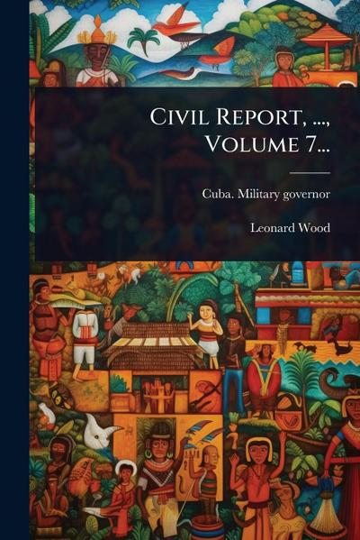 Civil Report, ..., Volume 7...