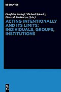 Acting Intentionally and Its Limits: Individuals, Groups, Institutions