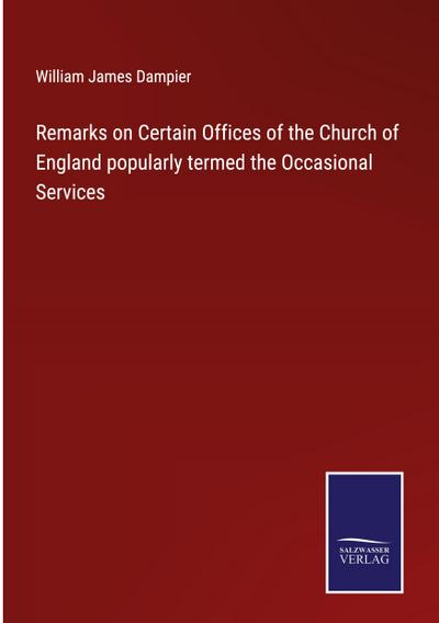 Remarks on Certain Offices of the Church of England popularly termed the Occasional Services