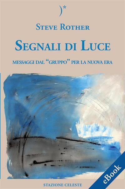 Segnali Di Luce - Messaggi dal "Gruppo" per la Nuova Era