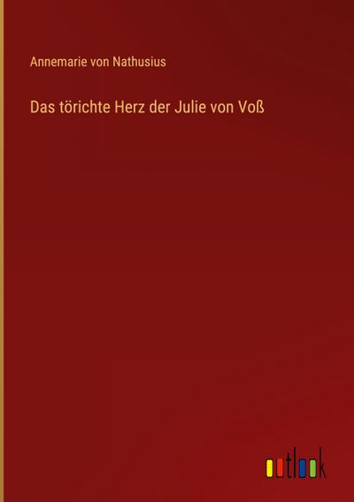 Das törichte Herz der Julie von Voß