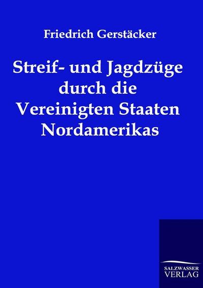 Streif- und Jagdzüge durch die Vereinigten Staaten Nordamerikas - Friedrich Gerstäcker