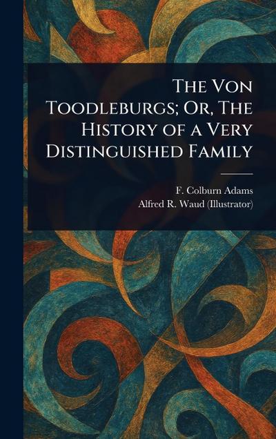 The Von Toodleburgs; Or, The History of a Very Distinguished Family