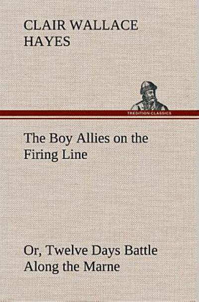 The Boy Allies on the Firing Line Or, Twelve Days Battle Along the Marne