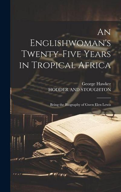An Englishwoman’s Twenty-Five Years in Tropical Africa: Being the Biography of Gwen Elen Lewis