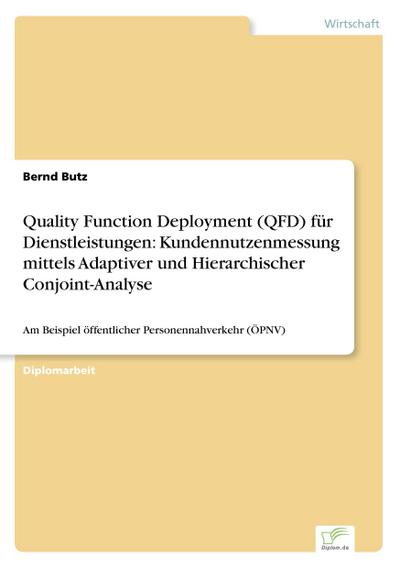 Quality Function Deployment (QFD) für Dienstleistungen: Kundennutzenmessung mittels Adaptiver und Hierarchischer Conjoint-Analyse - Bernd Butz