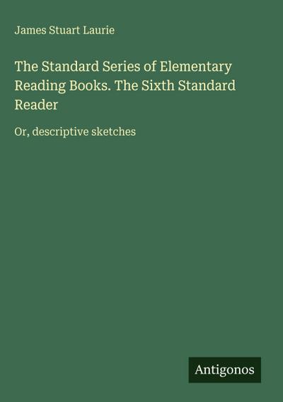 The Standard Series of Elementary Reading Books. The Sixth Standard Reader