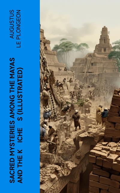 Sacred Mysteries Among the Mayas and the K’iche’s (Illustrated)