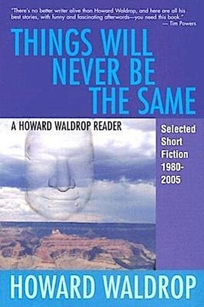 Things Will Never Be the Same: A Howard Waldrop Reader: Selected Short Fiction 1980-2005