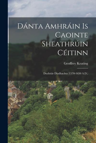 Dánta Amhráin Is Caointe Sheathrúin Céitinn: Dochtúir Diadhachta (1570-1650 A.D.)