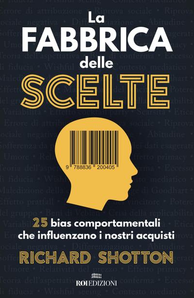 La fabbrica delle scelte. 25 bias comportamentali che influenzano i nostri acquisti