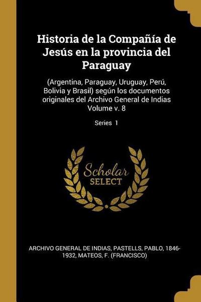 Historia de la Compañía de Jesús en la provincia del Paraguay: (Argentina, Paraguay, Uruguay, Perú, Bolivia y Brasil) según los documentos originales