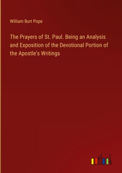 The Prayers of St. Paul. Being an Analysis and Exposition of the Devotional Portion of the Apostle’s Writings