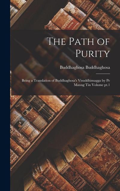 The Path of Purity; Being a Translation of Buddhaghosa’s Visuddhimagga by Pe Maung Tin Volume pt.1