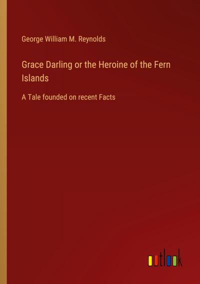 Grace Darling or the Heroine of the Fern Islands