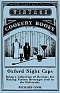 Oxford Night Caps - Being a Collection of Receipts for Making Various Beverages used in the University