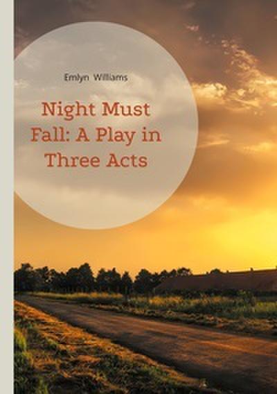 Night Must Fall: A Play in Three Acts