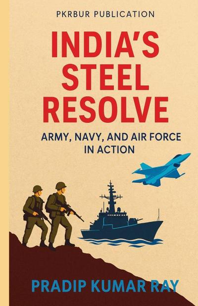 India’s Steel Resolve (Army, Navy, and Air Force in Action)
