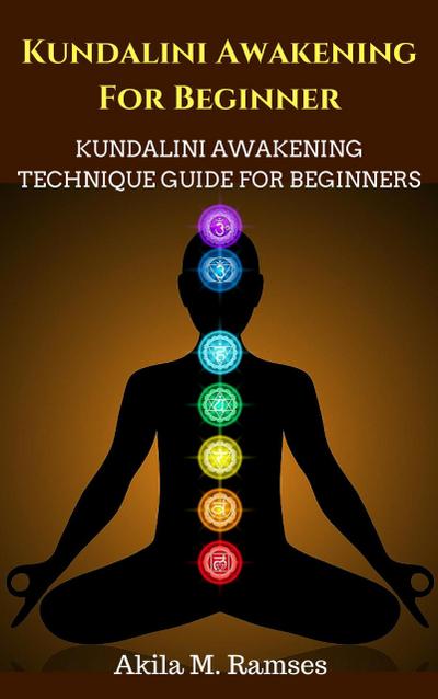 Kundalini Awakening For Beginners: Kundalini Awakening Technique Guide For Beginners