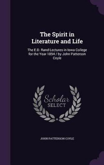 The Spirit in Literature and Life: The E.D. Rand Lectures in Iowa College for the Year 1894 / by John Patterson Coyle