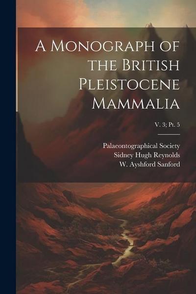 A Monograph of the British Pleistocene Mammalia; v. 3; pt. 5
