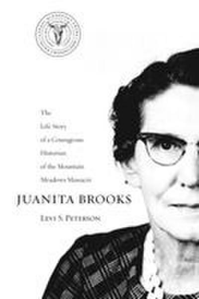 Juanita Brooks: The Life Story of a Courageous Historian of the Mountain Meadows Massacre