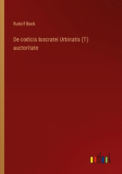 De codicis Isocratei Urbinatis (T) auctoritate