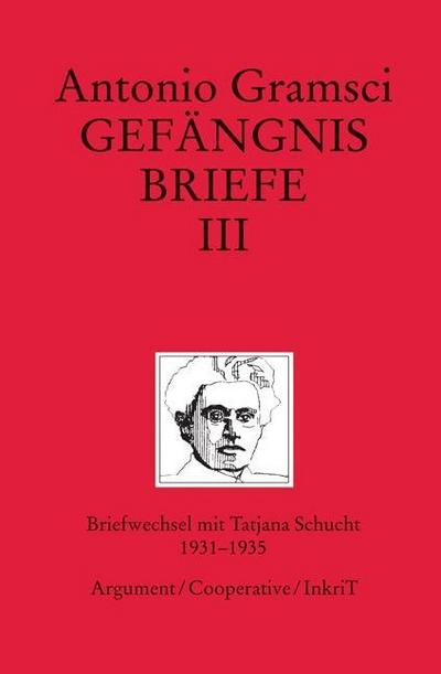 Gefängnisbriefe Band III: Briefwechsel mit Tatjana Schucht 1931-1935