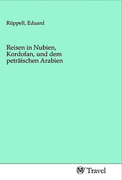 Reisen in Nubien, Kordofan, und dem peträischen Arabien