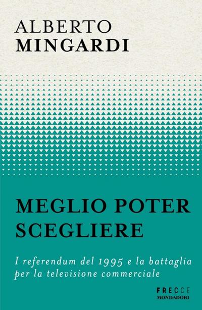 Meglio poter scegliere. I referendum del 1995 e la battaglia per la televisione commerciale