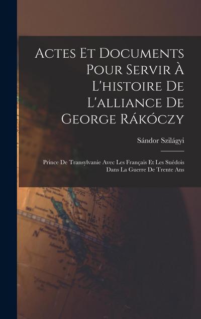 Actes Et Documents Pour Servir À L’histoire De L’alliance De George Rákóczy