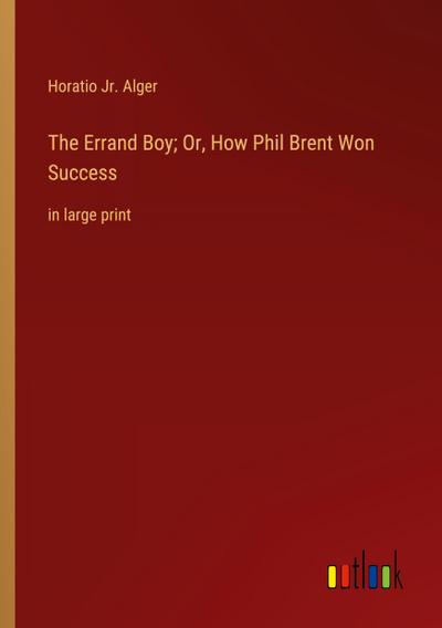 The Errand Boy; Or, How Phil Brent Won Success