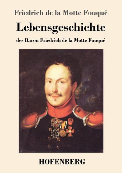 Lebensgeschichte des Baron Friedrich de la Motte Fouqué