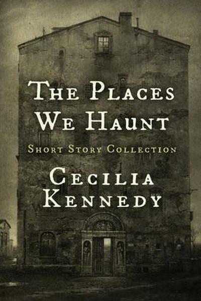 The Places We Haunt: Short Story Collection