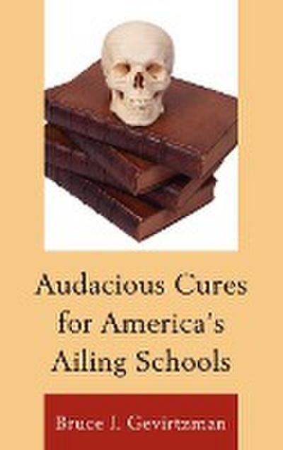 Audacious Cures for America’s Ailing Schools