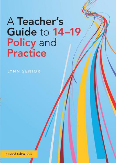 A Teacher’s Guide to 14-19 Policy and Practice